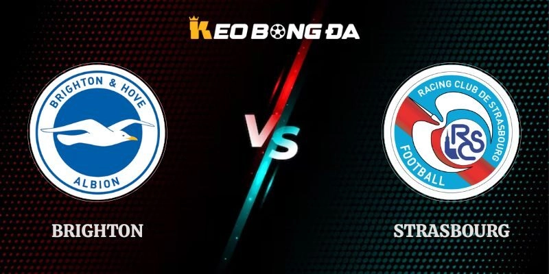 Soi Kèo Chuẩn Brighton Vs Strasbourg 19h15 Ngày 01/08 Giao Hữu