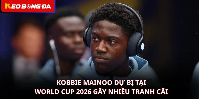 Kobbie Mainoo Dự Bị Tại World Cup 2026 Gây Nhiều Tranh Cãi