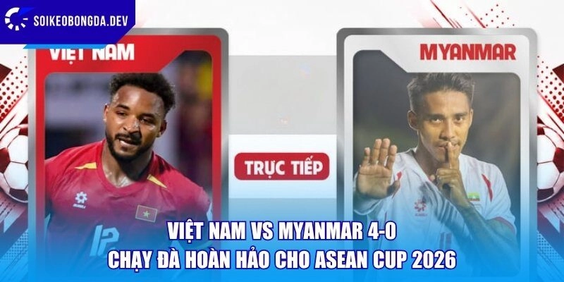 Việt Nam Vs Myanmar 4-0: Chạy Đà Hoàn Hảo Cho ASEAN Cup 2026